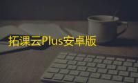 拓课云Plus安卓版 人气热度：29℃